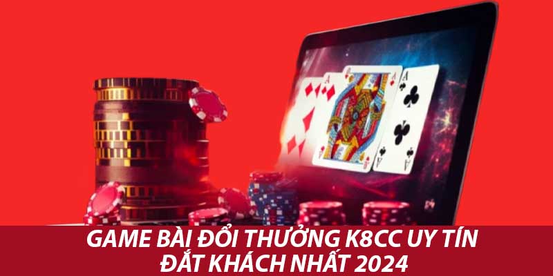 Game Bài Đổi Thưởng K8cc - Uy Tín Đắt Khách Nhất 2024 1 Game Bài Đổi Thưởng K8cc Uy Tín Đắt Khách Nhất 2024
